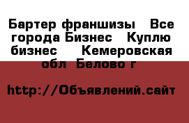 Бартер франшизы - Все города Бизнес » Куплю бизнес   . Кемеровская обл.,Белово г.